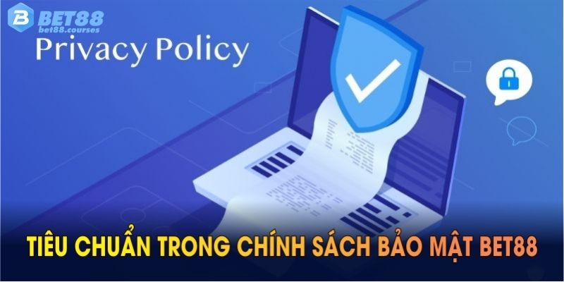 Những tiêu chuẩn trong chính sách bảo mật BET88